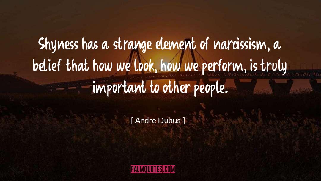 Andre Dubus Quotes: Shyness has a strange element