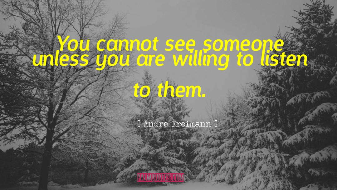 Andre Freimann Quotes: You cannot see someone unless