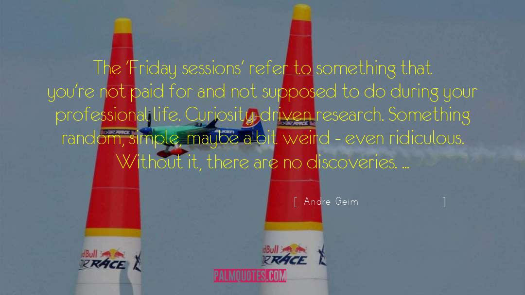 Andre Geim Quotes: The 'Friday sessions' refer to