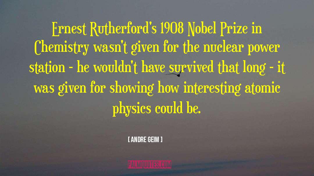 Andre Geim Quotes: Ernest Rutherford's 1908 Nobel Prize