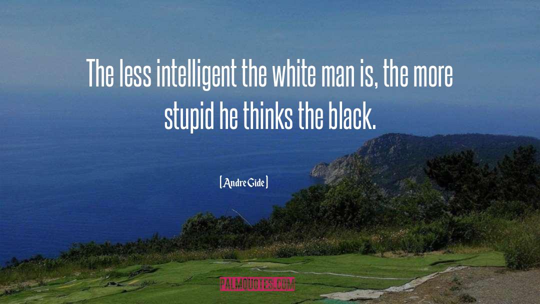 Andre Gide Quotes: The less intelligent the white