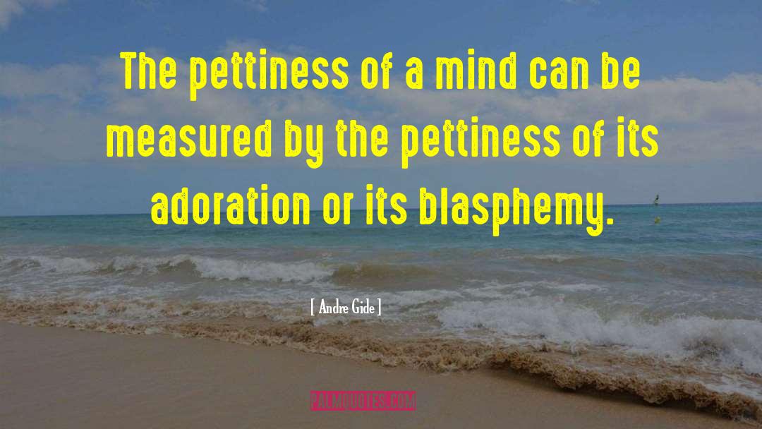 Andre Gide Quotes: The pettiness of a mind