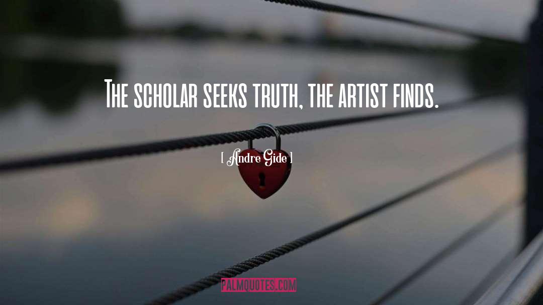 Andre Gide Quotes: The scholar seeks truth, the