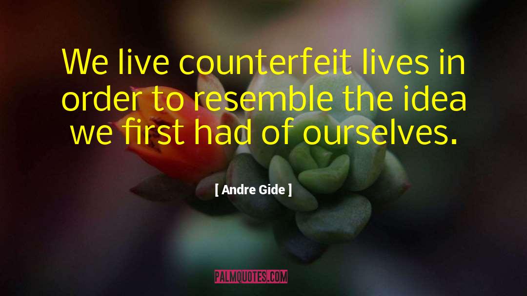 Andre Gide Quotes: We live counterfeit lives in