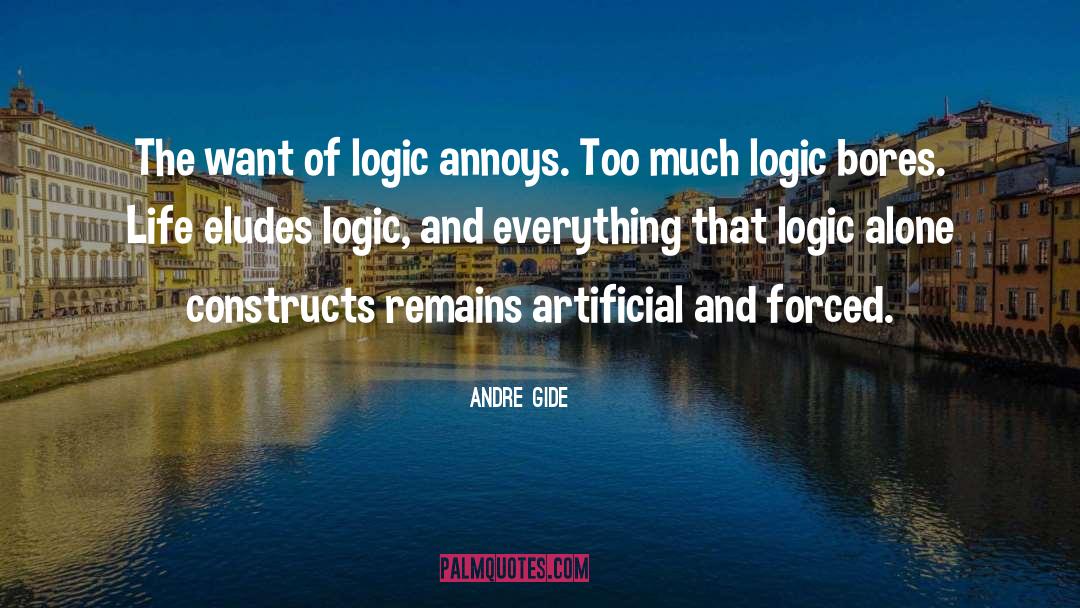 Andre Gide Quotes: The want of logic annoys.