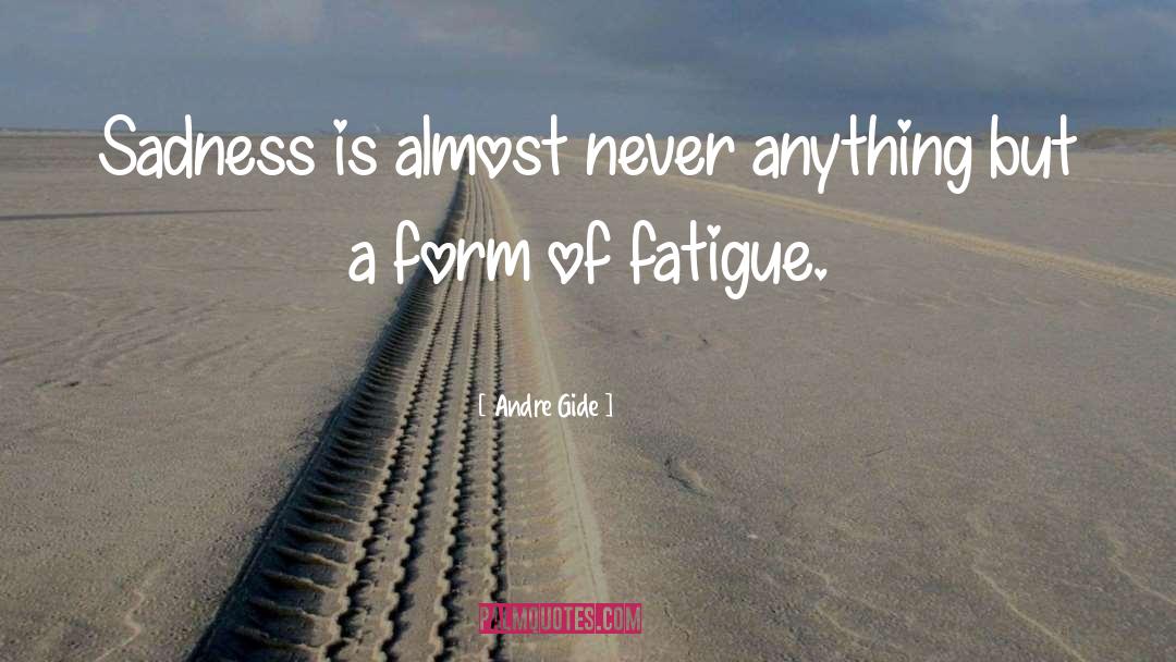 Andre Gide Quotes: Sadness is almost never anything