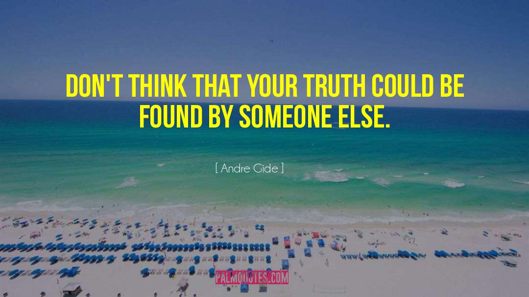 Andre Gide Quotes: Don't think that your truth