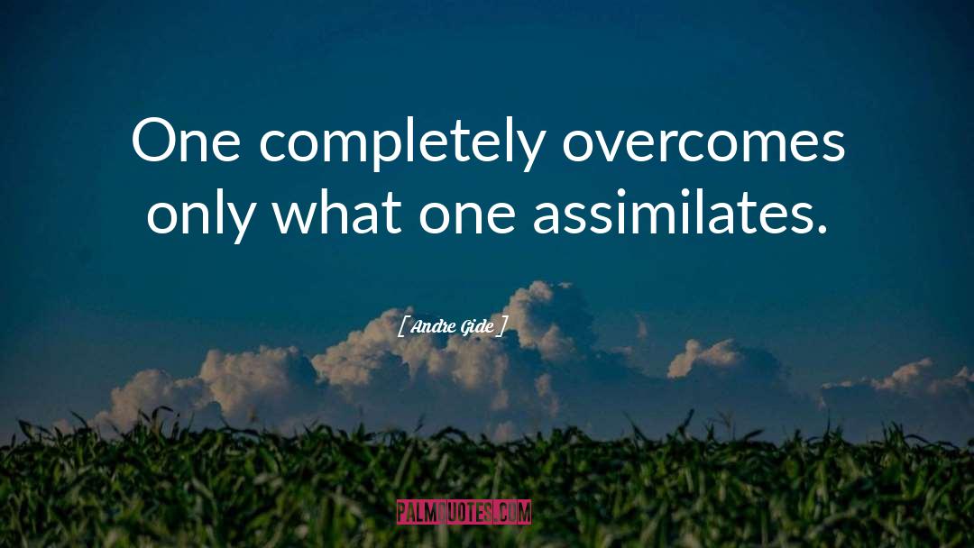 Andre Gide Quotes: One completely overcomes only what