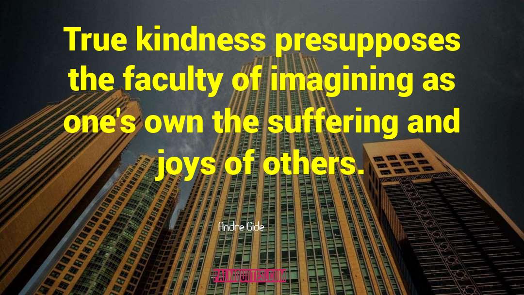 Andre Gide Quotes: True kindness presupposes the faculty