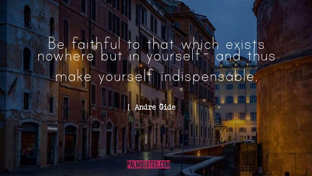 Andre Gide Quotes: Be faithful to that which