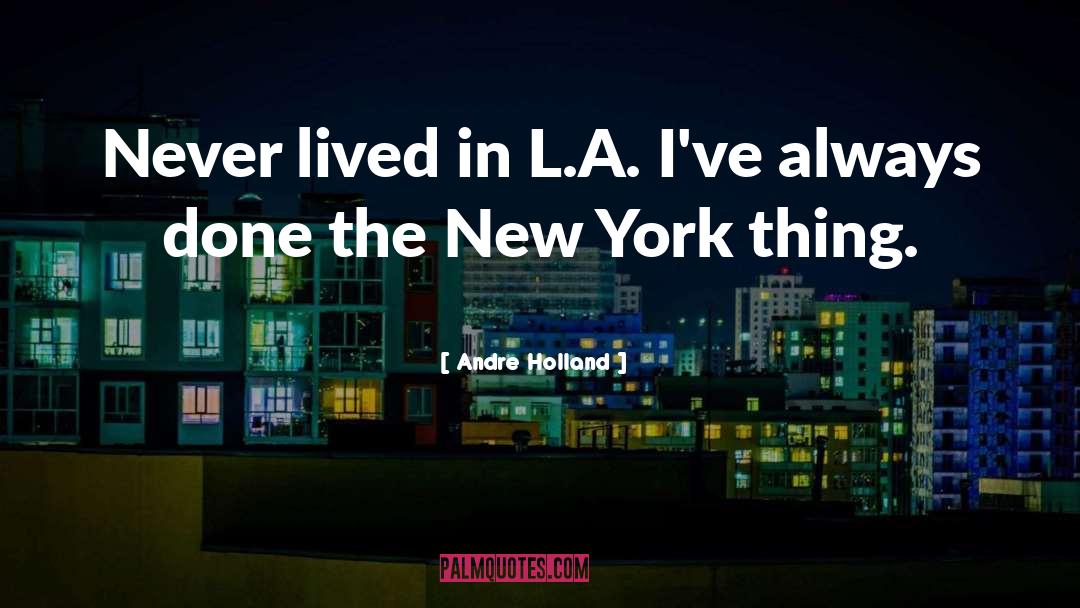 Andre Holland Quotes: Never lived in L.A. I've