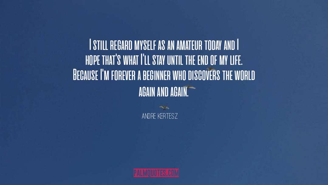 Andre Kertesz Quotes: I still regard myself as