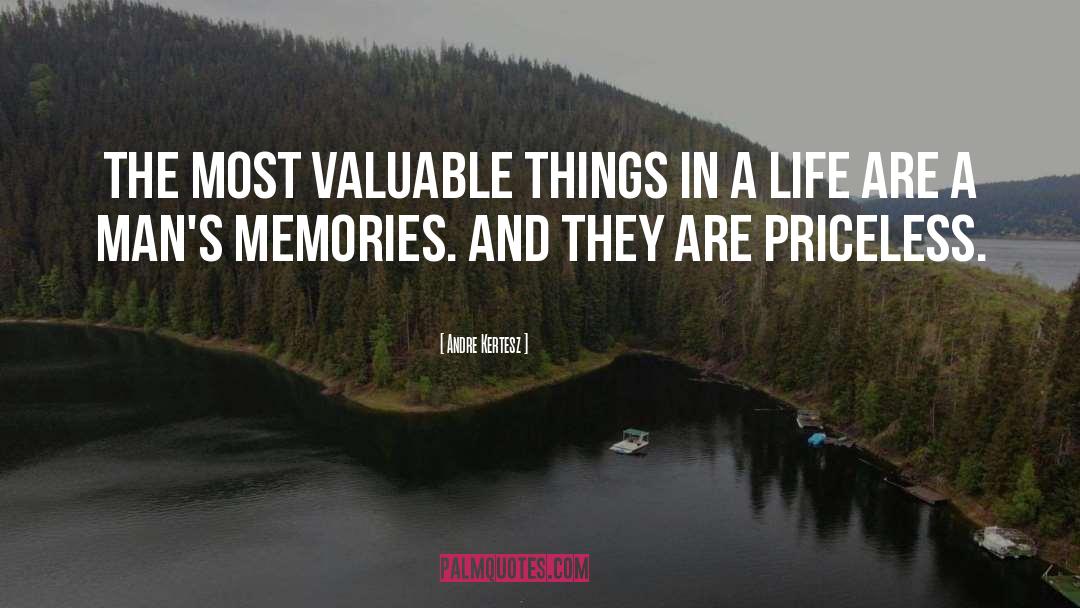 Andre Kertesz Quotes: The most valuable things in