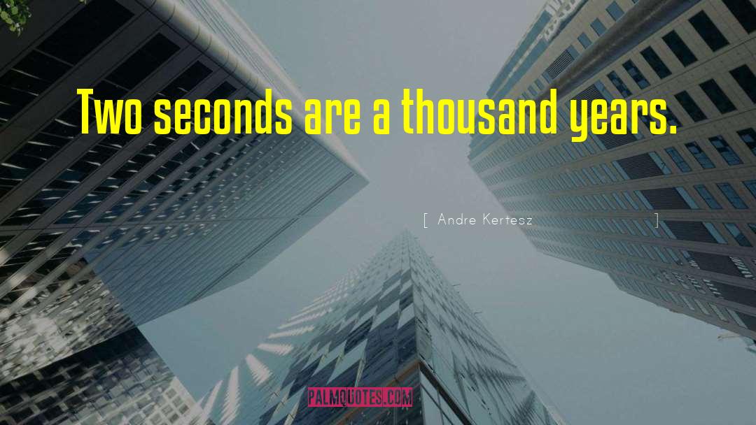 Andre Kertesz Quotes: Two seconds are a thousand