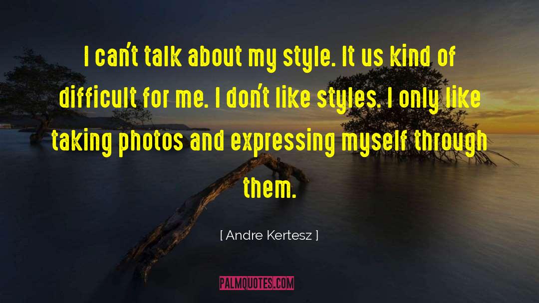 Andre Kertesz Quotes: I can't talk about my