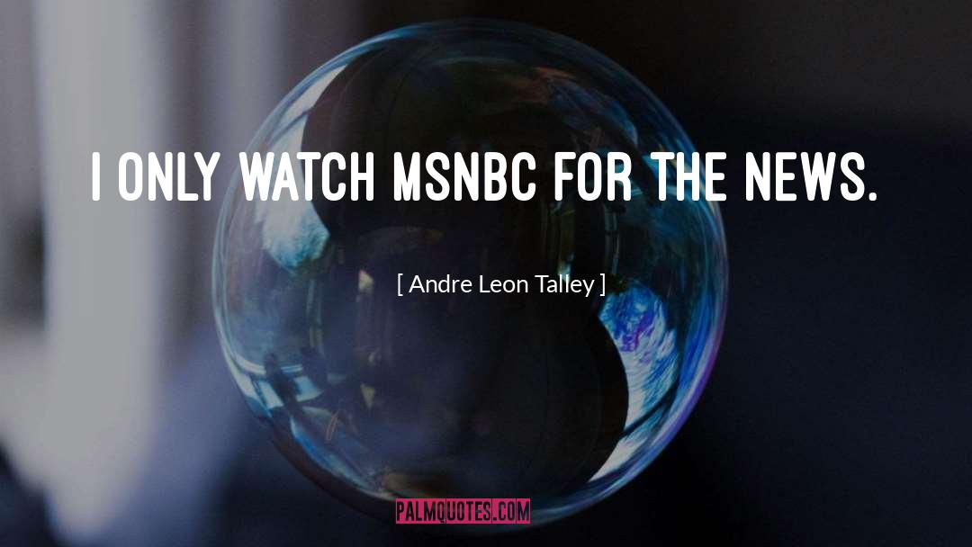 Andre Leon Talley Quotes: I only watch MSNBC for