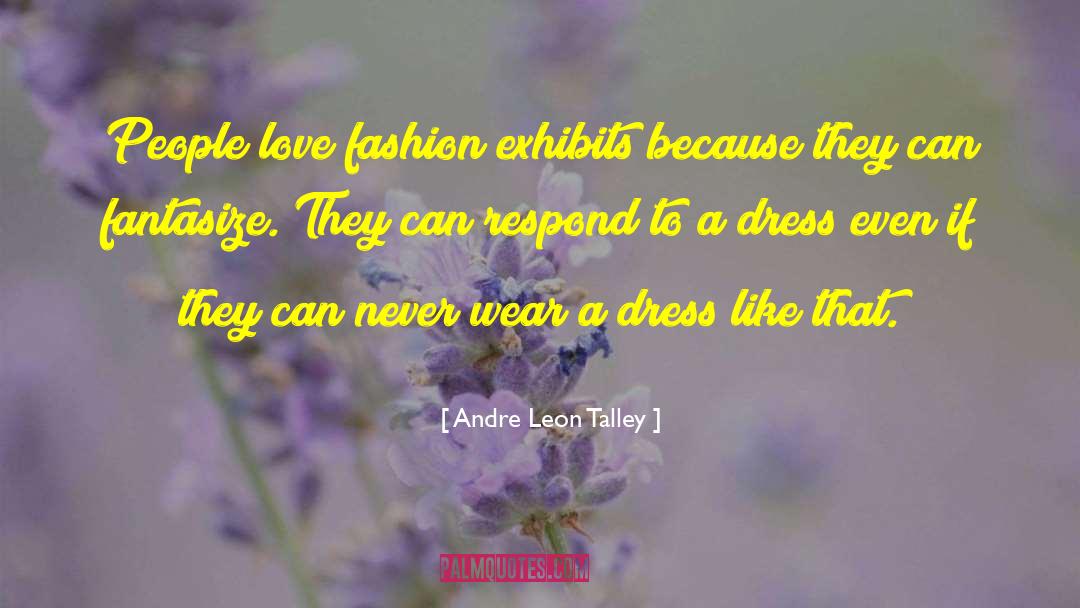 Andre Leon Talley Quotes: People love fashion exhibits because