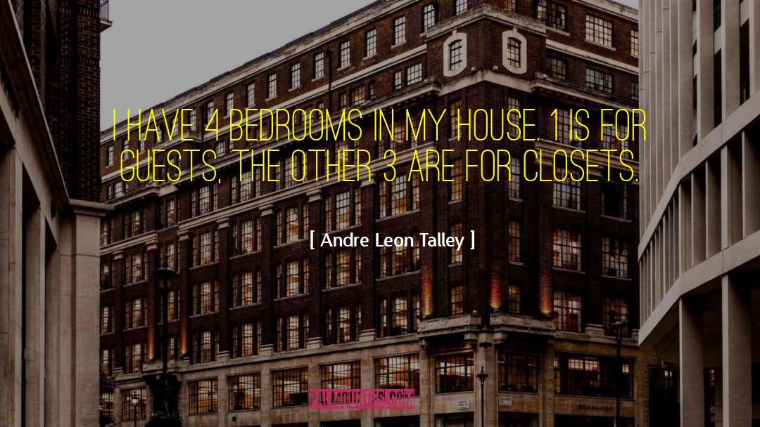 Andre Leon Talley Quotes: I have 4 bedrooms in