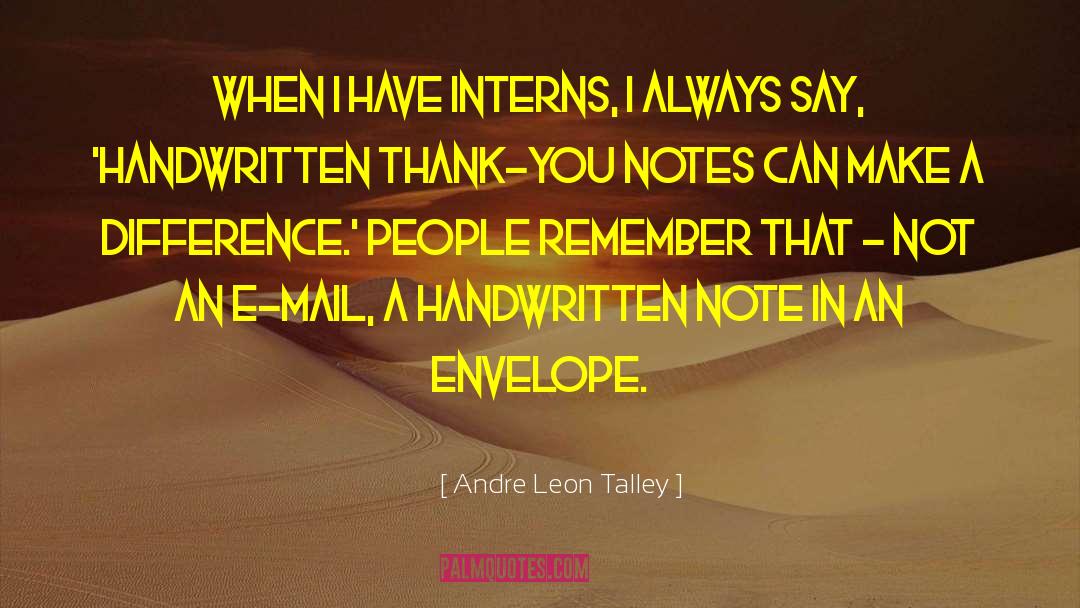 Andre Leon Talley Quotes: When I have interns, I