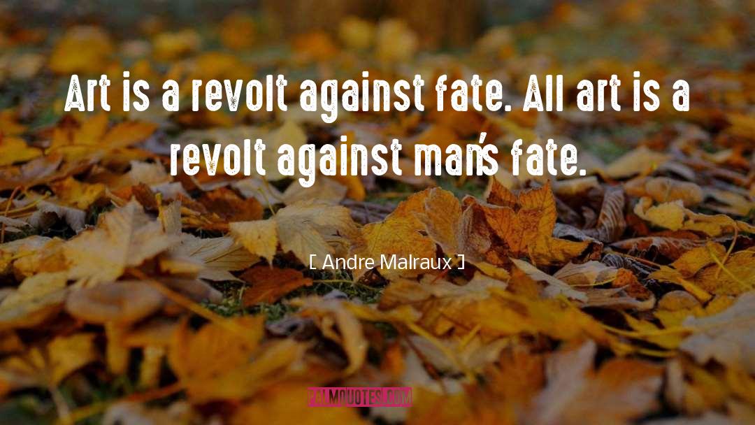 Andre Malraux Quotes: Art is a revolt against