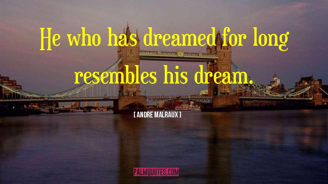 Andre Malraux Quotes: He who has dreamed for