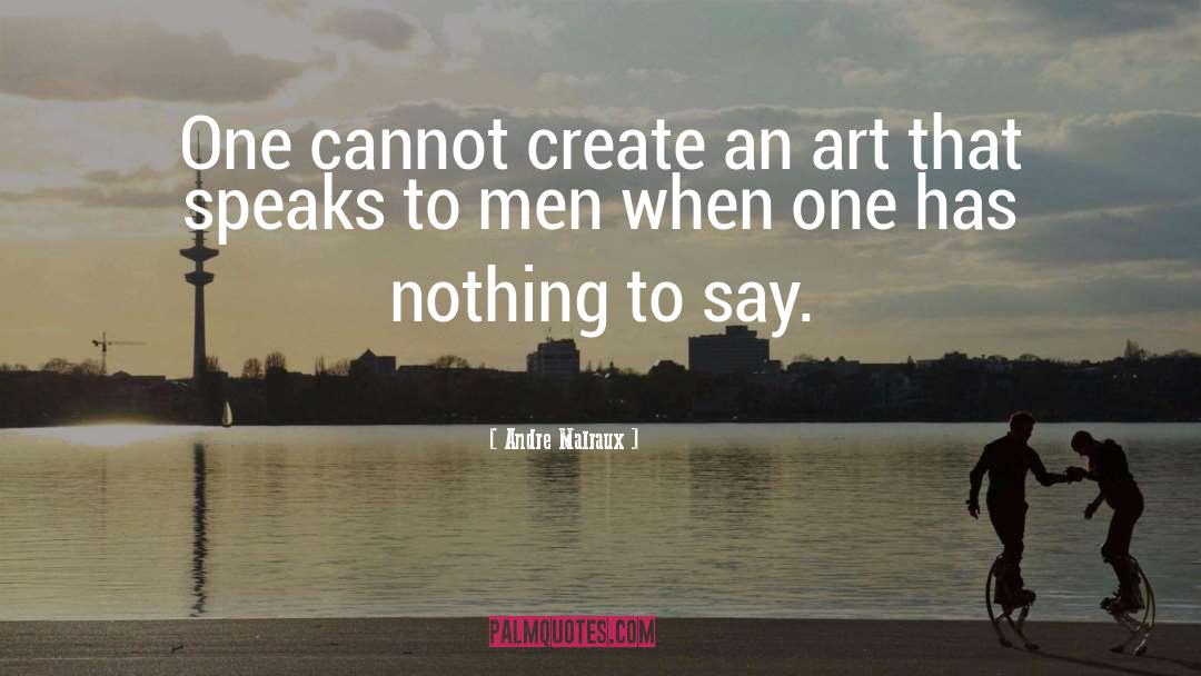 Andre Malraux Quotes: One cannot create an art