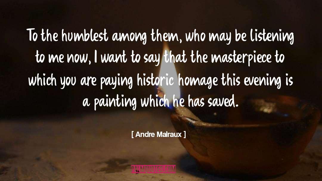 Andre Malraux Quotes: To the humblest among them,