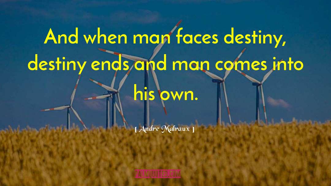 Andre Malraux Quotes: And when man faces destiny,
