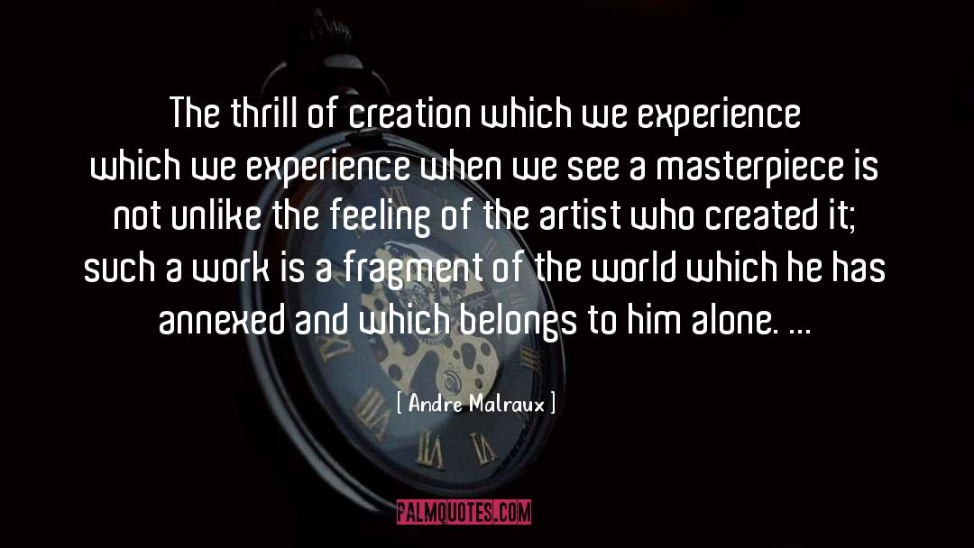 Andre Malraux Quotes: The thrill of creation which