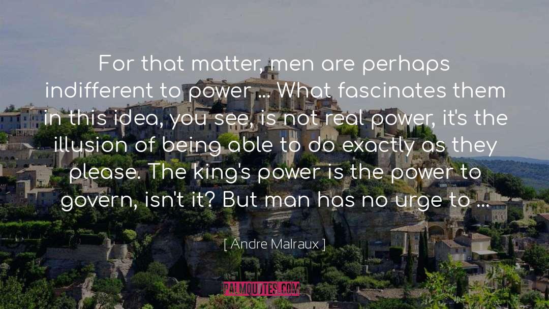 Andre Malraux Quotes: For that matter, men are