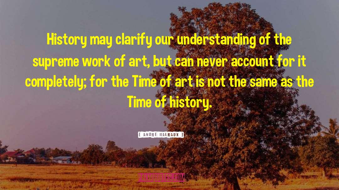 Andre Malraux Quotes: History may clarify our understanding