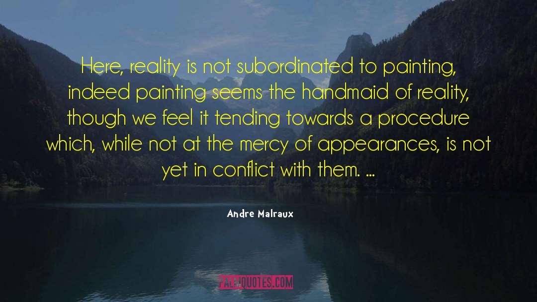 Andre Malraux Quotes: Here, reality is not subordinated