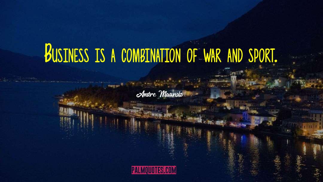 Andre Maurois Quotes: Business is a combination of