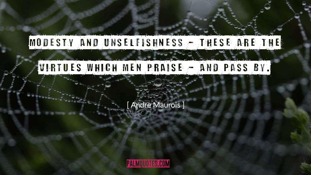 Andre Maurois Quotes: Modesty and unselfishness - these
