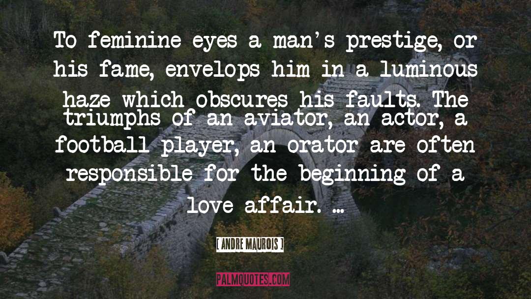 Andre Maurois Quotes: To feminine eyes a man's