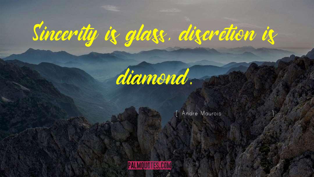 Andre Maurois Quotes: Sincerity is glass, discretion is