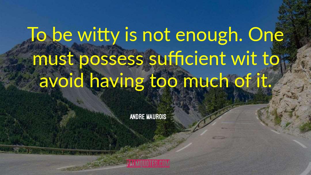 Andre Maurois Quotes: To be witty is not