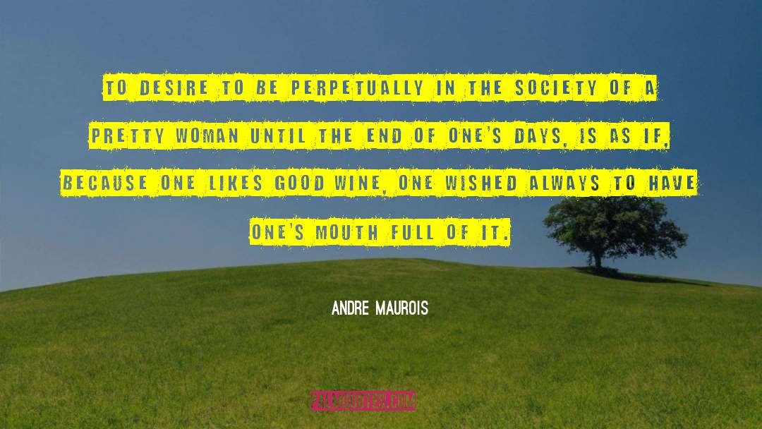 Andre Maurois Quotes: To desire to be perpetually