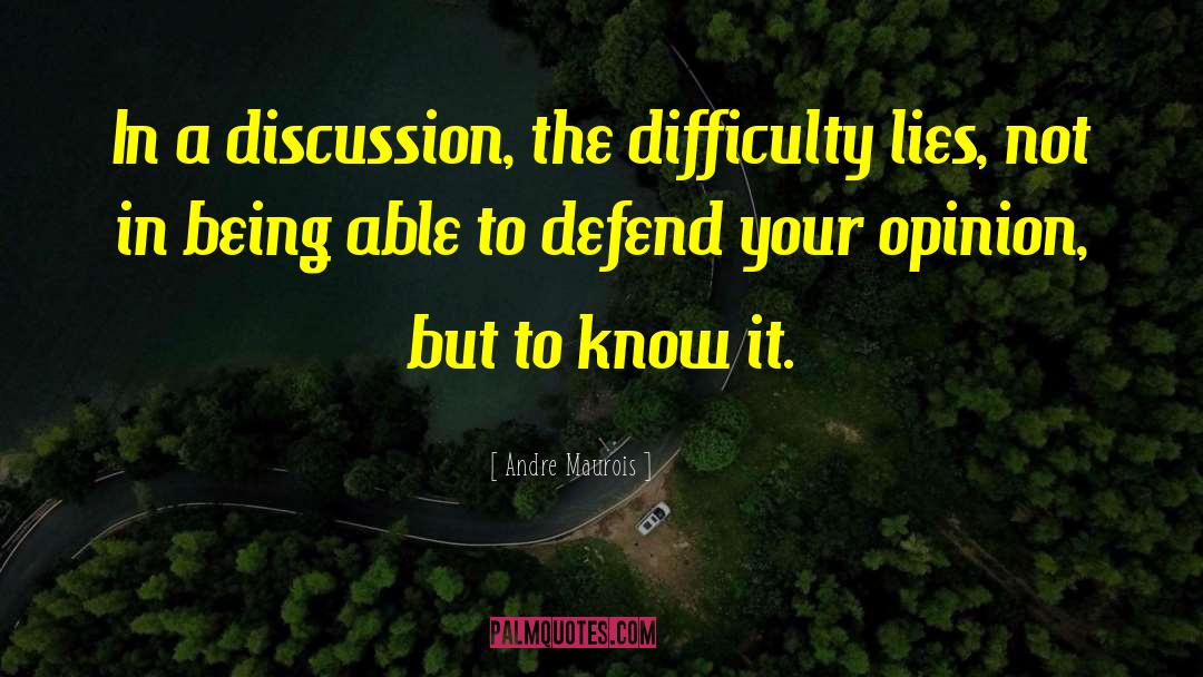 Andre Maurois Quotes: In a discussion, the difficulty