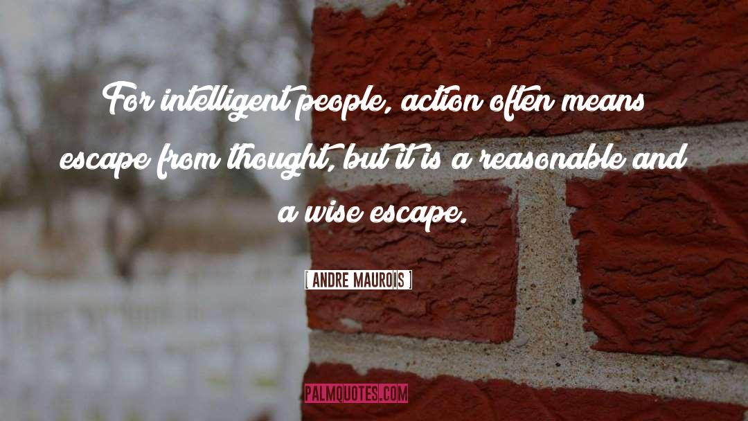 Andre Maurois Quotes: For intelligent people, action often