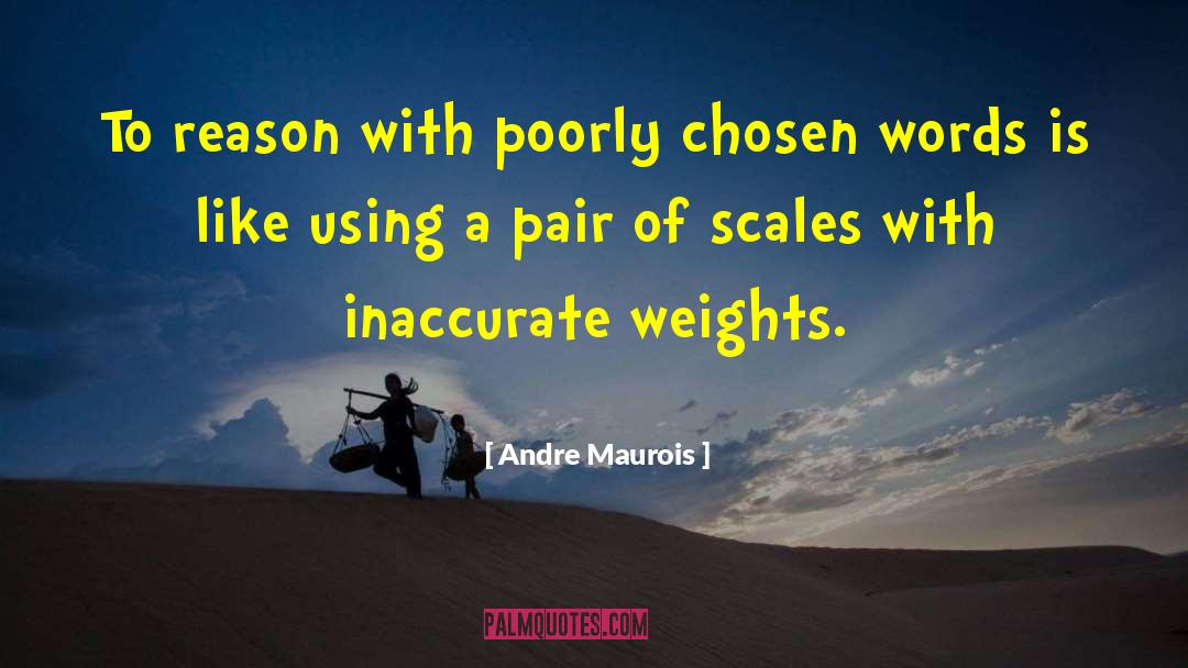 Andre Maurois Quotes: To reason with poorly chosen