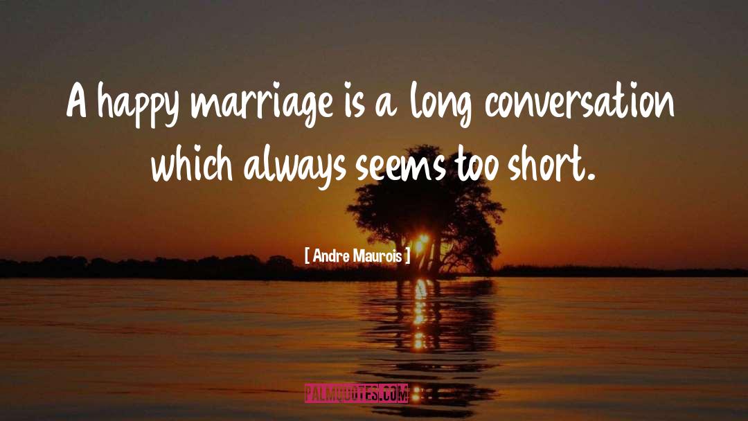 Andre Maurois Quotes: A happy marriage is a