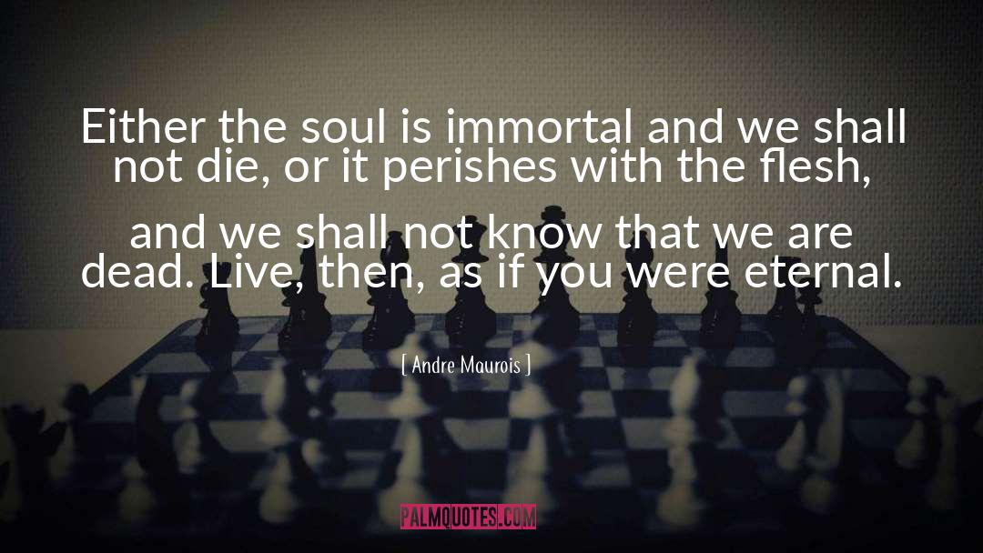 Andre Maurois Quotes: Either the soul is immortal
