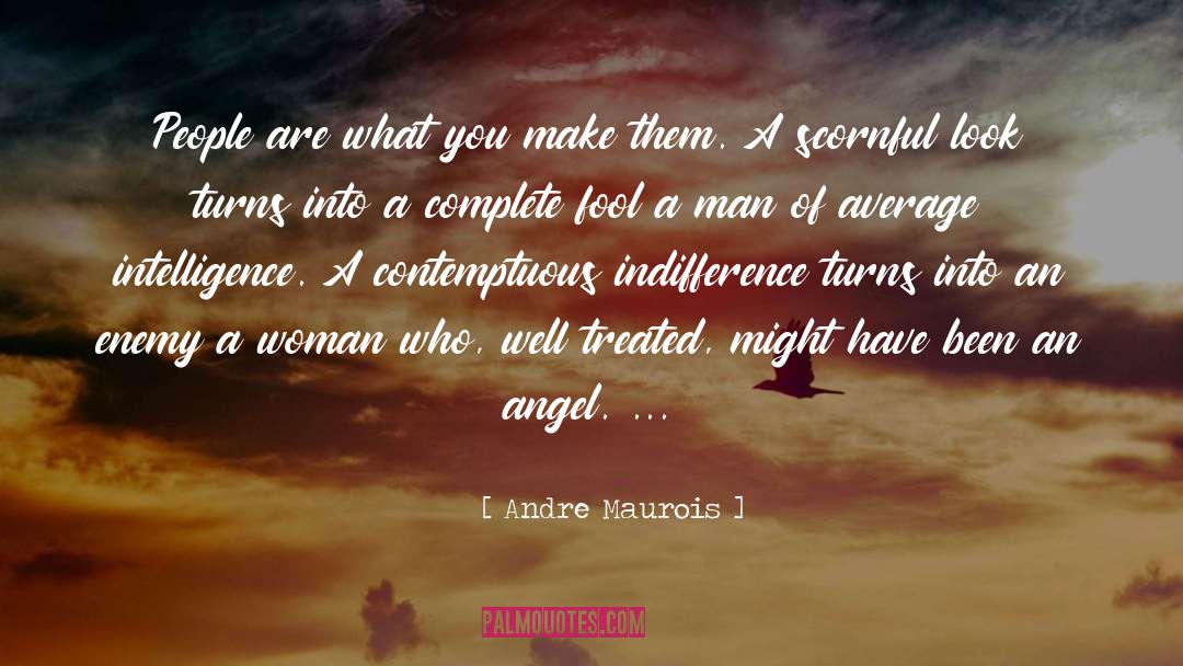 Andre Maurois Quotes: People are what you make