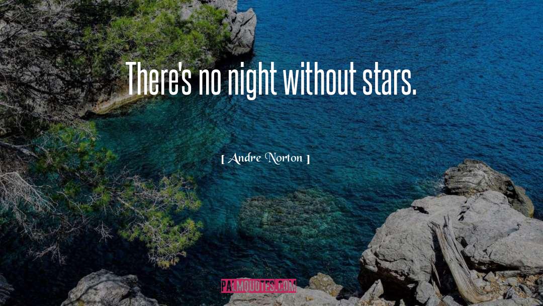 Andre Norton Quotes: There's no night without stars.