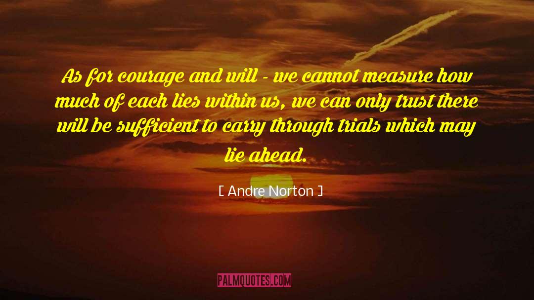 Andre Norton Quotes: As for courage and will