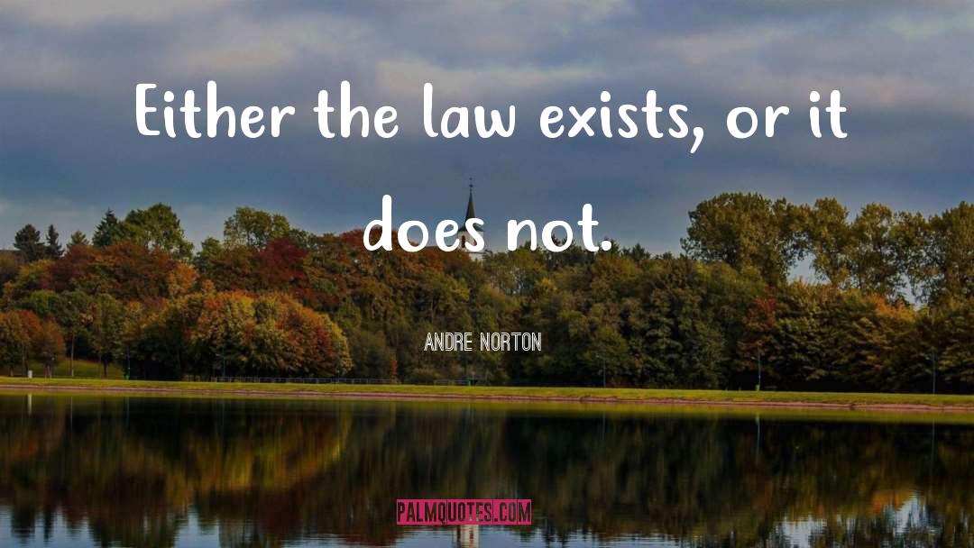 Andre Norton Quotes: Either the law exists, or