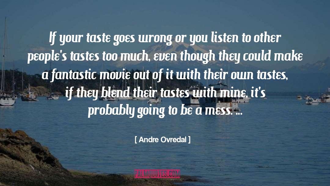 Andre Ovredal Quotes: If your taste goes wrong