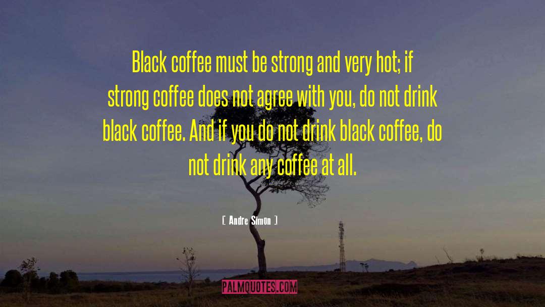 Andre Simon Quotes: Black coffee must be strong