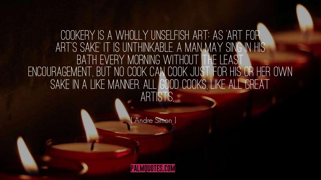 Andre Simon Quotes: Cookery is a wholly unselfish